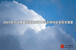 2023年乐山博睿特贤达高级中学艺体特长生招生简章(含收费标准)