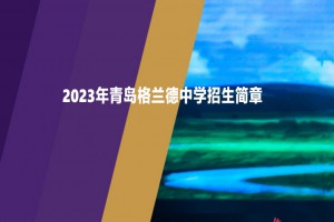 2023年青岛格兰德中学招生简章及收费标准