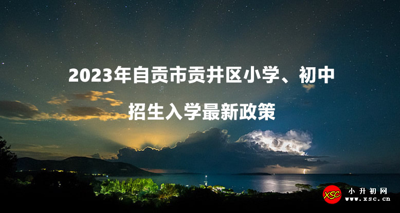 2023年自贡市贡井区小学、初中招生入学最新政策.jpg