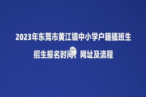 2023年东莞市黄江镇中小学户籍插班生招生报名时间、网址及流程