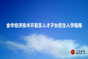 2023年金华经济技术开发区人才子女招生入学指南(申请时间及条件)