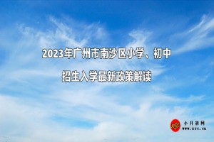 2023年广州市南沙区小学、初中招生入学最新政策解读