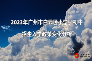 2023年广州市白云区小学、初中招生入学政策变化分析