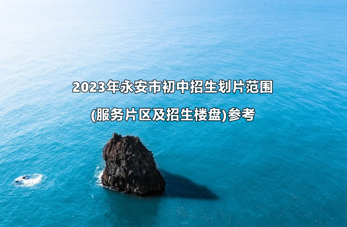 2023年永安市初中招生划片范围(服务片区及招生楼盘)参考.jpg