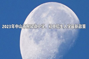 2023年中山市东凤镇小学、初中招生入学最新政策