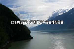 2023年清远市清新区初中招生地段范围(小升初划片范围)