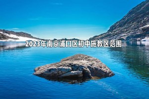 2023年南京浦口区初中施教区范围(小升初划片范围)