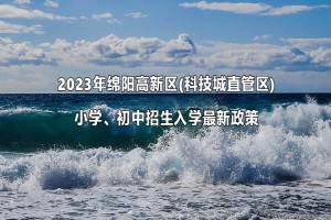 2023年绵阳高新区(科技城直管区)小学、初中招生入学最新政策