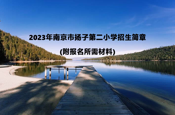 2023年南京市扬子第二小学招生简章(附报名所需材料).jpg