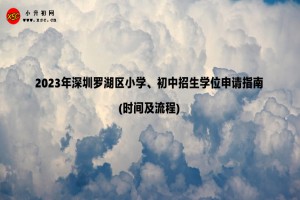 2023年深圳罗湖区小学、初中招生学位申请指南(时间及流程)