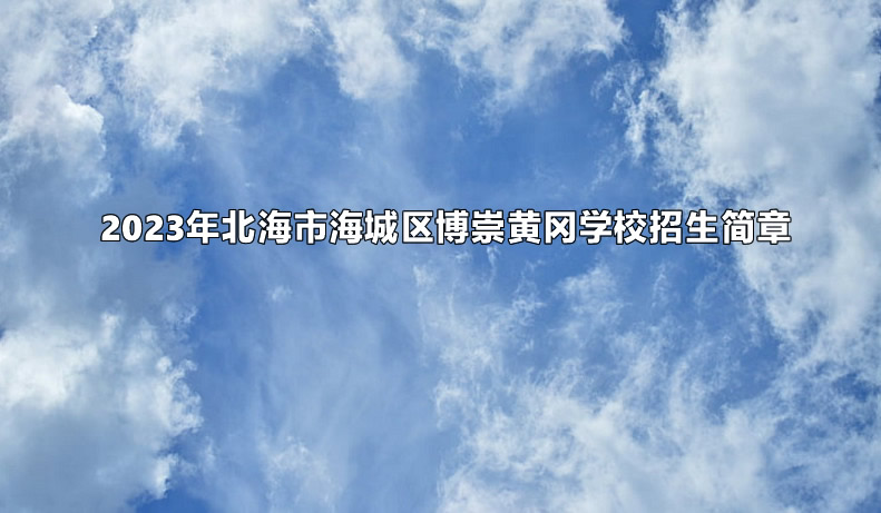 2023年北海市海城区博崇黄冈学校招生简章.jpg