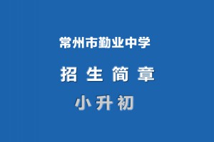 2023年常州市勤业中学小升初招生简章(附招生范围)