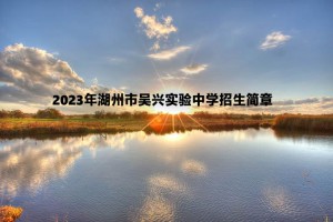 2023年湖州市吴兴实验中学招生简章