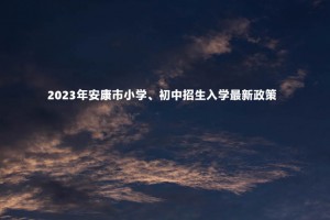 2023年安康市小学、初中招生入学最新政策