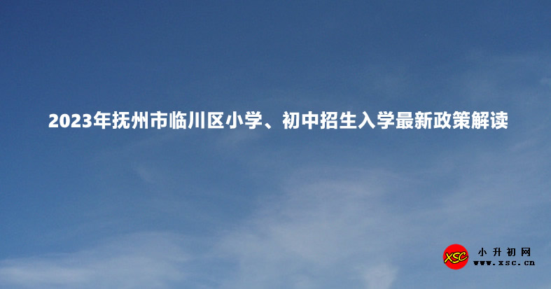 2023年抚州市临川区小学、初中招生入学最新政策解读.jpg