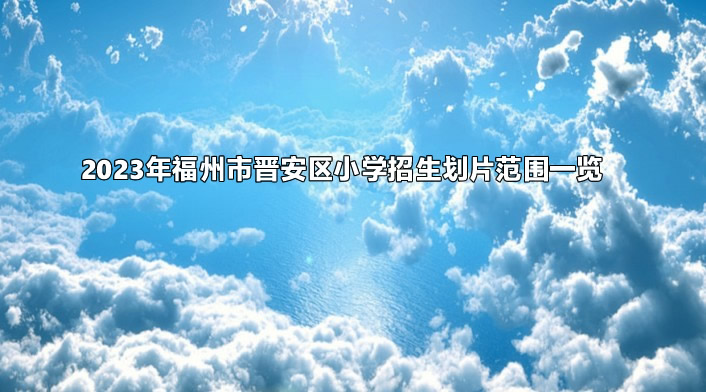 2023年福州市晋安区小学招生划片范围一览.jpg