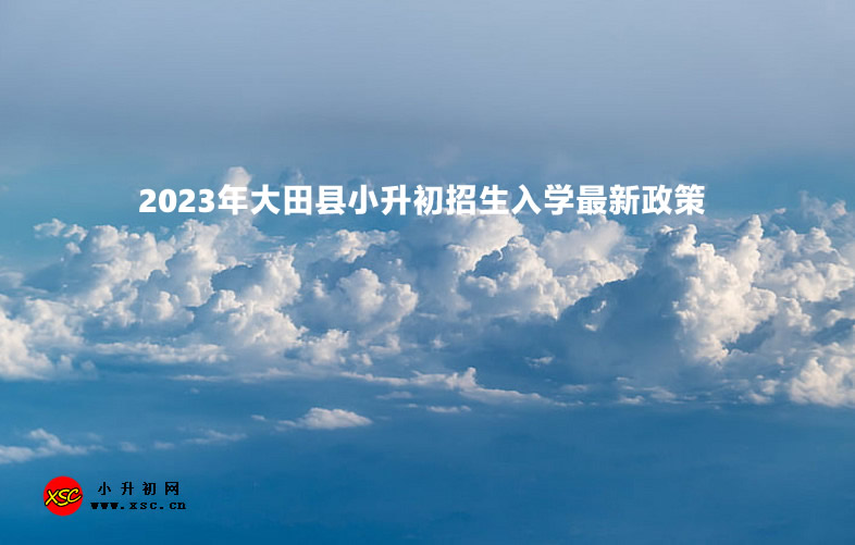 2023年大田县小升初招生入学最新政策.jpg