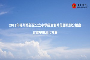 2023年福州高新区公立小学招生划片范围及部分楼盘过渡安排划片方案