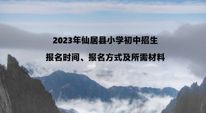 2023年仙居县小学初中招生报名时间、报名方式及所需材料.jpg