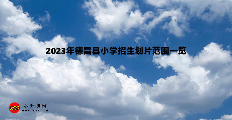 2023年德昌县小学招生划片范围一览.jpg