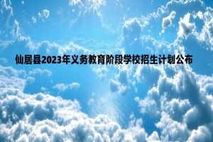 仙居县2023年义务教育阶段学校招生计划公布