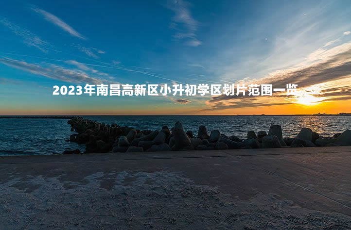 2023年南昌高新区小升初学区划片范围一览.jpg