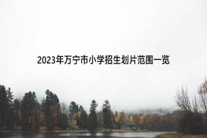 2023年万宁市小学招生划片范围一览