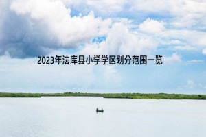 2023年法库县小学学区划分范围一览