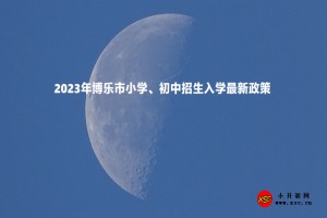 2023年博乐市小学、初中招生入学最新政策