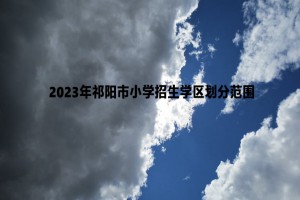 2023年祁阳市小学招生学区划分范围一览