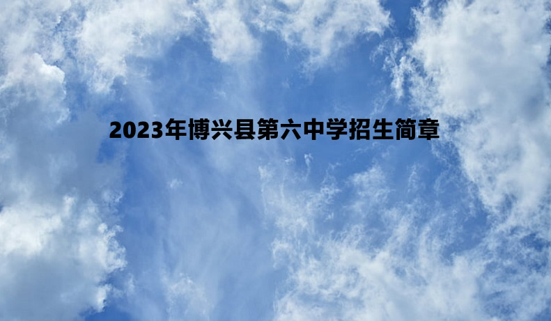 2023年博兴县第六中学招生简章.jpg