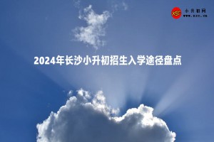 2024年长沙小升初招生入学途径盘点