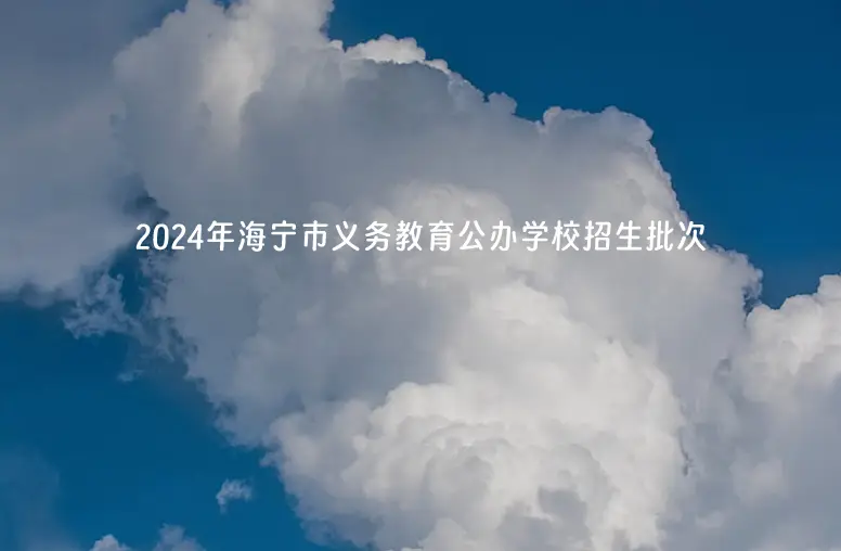 2024年海宁市义务教育公办学校招生批次