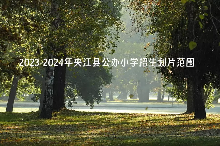 2023-2024年夹江县公办小学招生划片范围一览.jpg