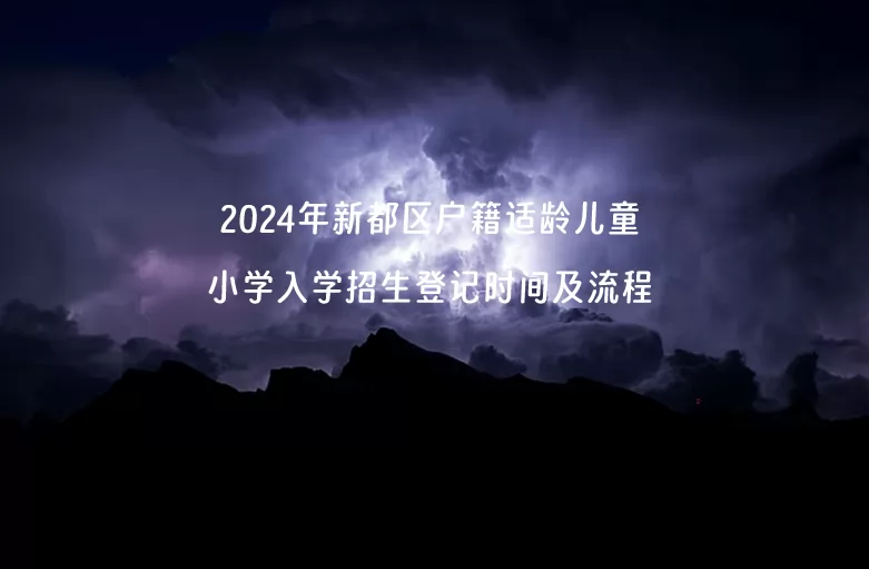 2024年新都区户籍适龄儿童小学入学招生登记时间及流程