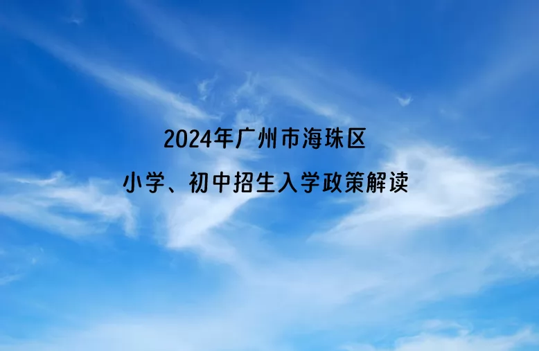 2024年广州市海珠区小学、初中招生入学政策解读.jpg