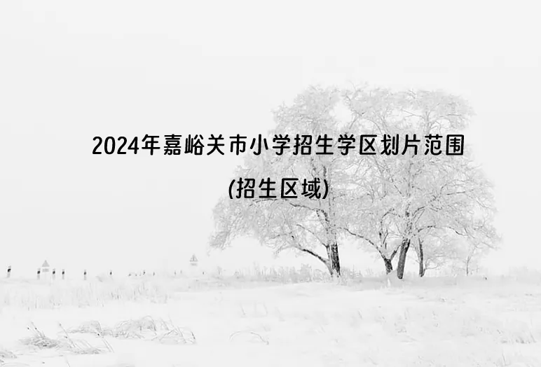 2024年嘉峪关市小学招生学区划片范围(招生区域)