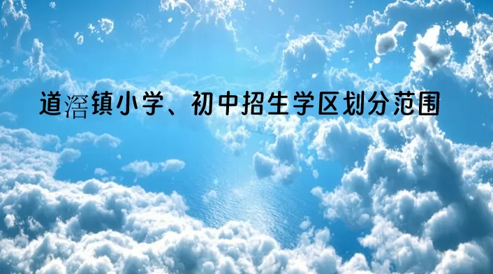 2024年东莞道滘镇小学、初中招生学区划分范围(户籍生学区划定)