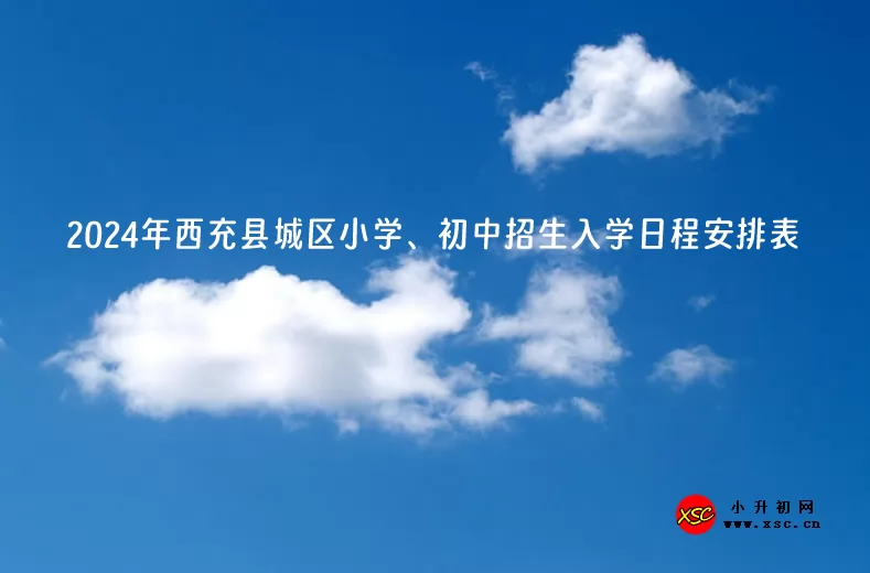 2024年西充县城区小学、初中招生入学日程安排表