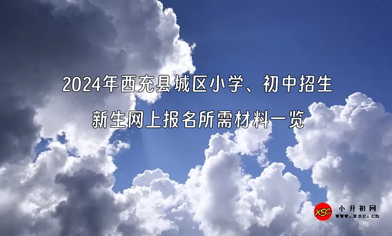 2024年西充县城区小学、初中招生新生网上报名所需材料一览