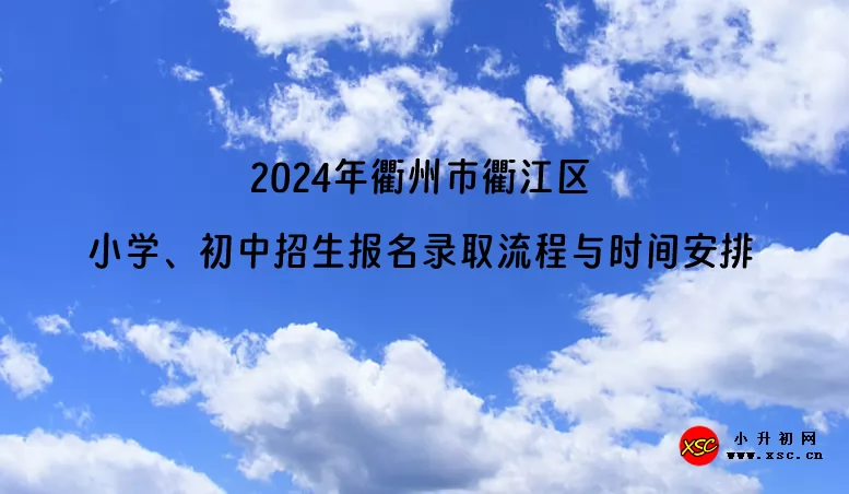 2024年衢州市衢江区小学、初中招生报名录取流程与时间安排.jpg