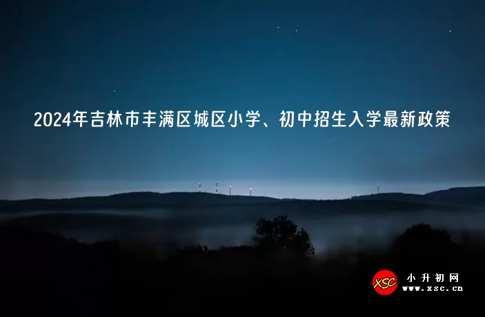 2024年吉林市丰满区城区小学、初中招生入学最新政策(附招生日程)