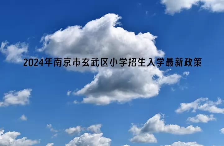 2024年南京市玄武区小学招生入学最新政策