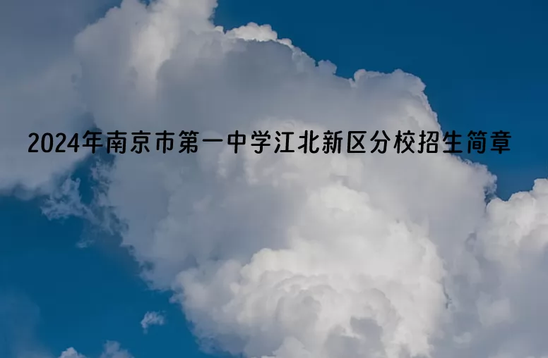 2024年南京市第一中学江北新区分校小升初招生简章(附施教区范围)