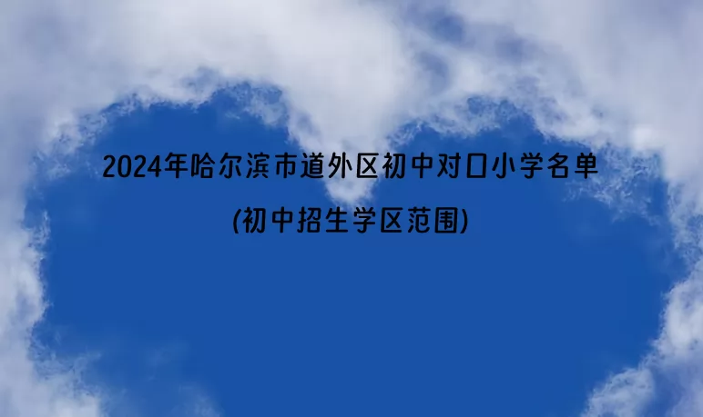 2024年哈尔滨市道外区初中对口小学名单(初中招生学区范围)