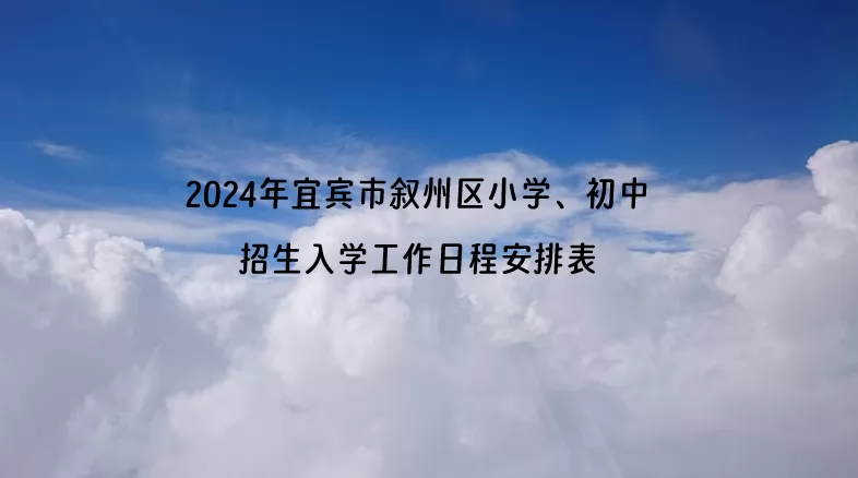 2024年宜宾市叙州区小学、初中招生入学工作日程安排表