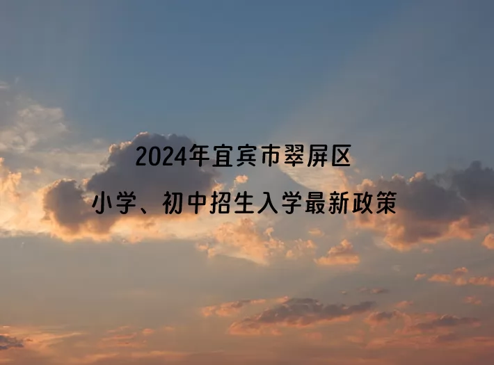 2024年宜宾市翠屏区小学、初中招生入学最新政策