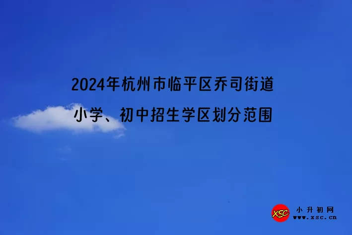 2024年杭州市临平区乔司街道小学、初中招生学区划分范围