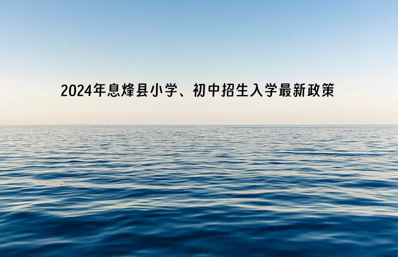 2024年息烽县小学、初中招生入学最新政策.jpg