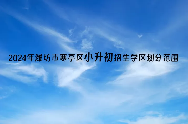 2024年潍坊市寒亭区小升初招生学区划分范围一览表